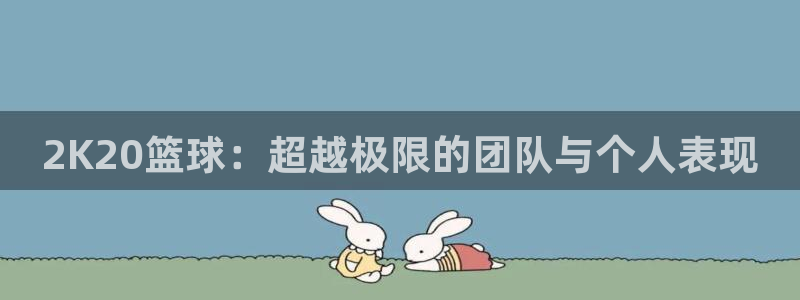 2K20篮球：超越极限的团队与个人表现
