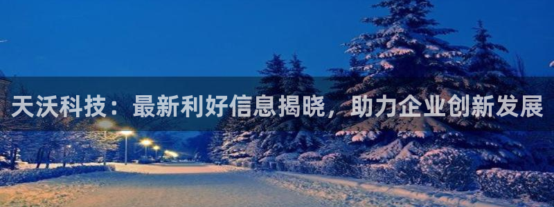 天沃科技：最新利好信息揭晓，助力企业创新发展