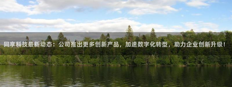 同享科技最新动态：公司推出更多创新产品，加速数字化转型，助力企业创新升级！
